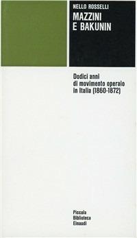 Mazzini e Bakunin. Dodici anni di movimento operaio in Italia (1860-1872) - Nello Rosselli - copertina