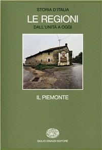 Storia d'Italia. Le regioni dall'Unità ad oggi. Vol. 1: Il Piemonte. - copertina