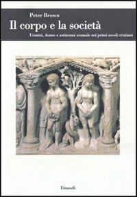 Il corpo e la società. Uomini, donne e astinenza sessuale nei primi secoli cristiani - Peter Brown - copertina