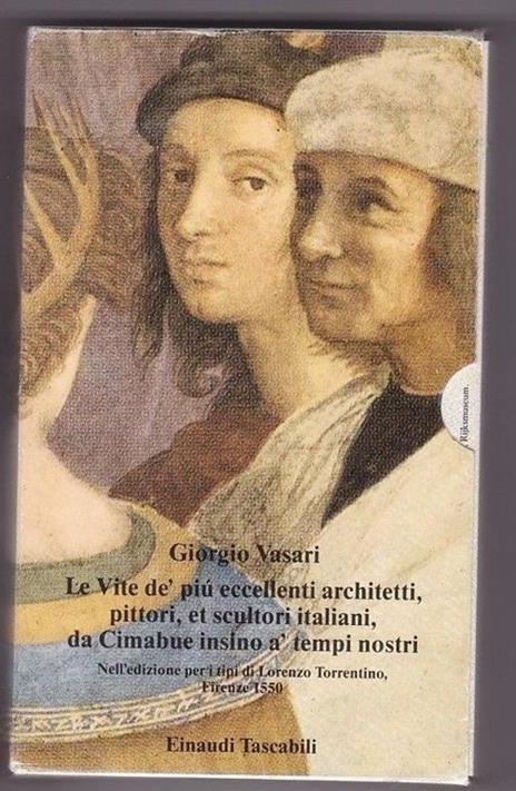 Le vite de' più eccellenti architetti, pittori, et scultori italiani, da Cimabue insino a' tempi nostri. Nell'edizione per i tipi di Lorenzo Torrentino, Firenze 1550 - Giorgio Vasari - 4