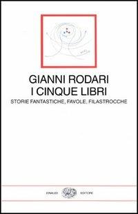 I cinque libri. Storie fantastiche, favole, filastrocche - Gianni Rodari - copertina