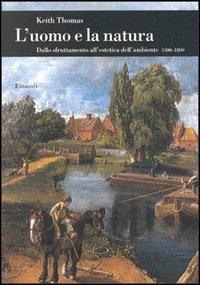 L'uomo e la natura. Dallo sfruttamento all'estetica dell'ambiente (1500-1800) - Keith Thomas - copertina