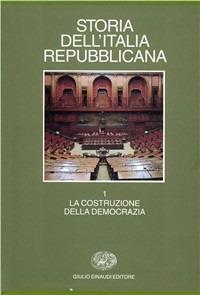 Storia dell'Italia repubblicana. Vol. 1: La costruzione della democrazia. - copertina