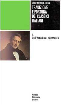 Tradizione e fortuna dei classici italiani. Vol. 2: Dall'arcadia al Novecento. - Corrado Bologna - copertina