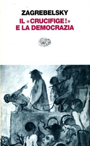 Il «Crucifige!» e la democrazia - Gustavo Zagrebelsky - copertina