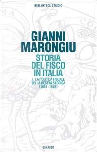 Storia del fisco in Italia. Vol. 1: La politica fiscale della Destra storica (1861-1876). - Giovanni Marongiu - copertina