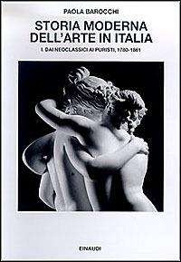 Storia moderna dell'arte in Italia. Manifesti, polemiche, documenti. Vol. 1: Dai neoclassici ai puristi 1780-1861 - Paola Barocchi - copertina