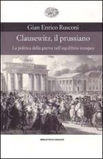 Clausewitz, il prussiano. La politica della guerra nell'equilibrio europeo