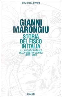 Storia del fisco in Italia. Vol. 2: La politica fiscale della Sinistra storica (1876-1896). - Gianni Marongiu - copertina