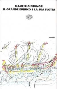 Il grande eunuco e la sua flotta - Maurizio Brunori - copertina