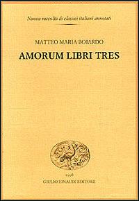 Amorum libri tres - Matteo Maria Boiardo - copertina
