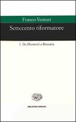 Settecento riformatore. Vol. 1: Da Muratori a Beccaria.