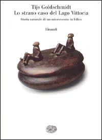 Lo strano caso del lago Vittoria. Storia naturale di un microcosmo in bilico - Tijs Goldschmidt - copertina