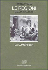 Storia d'Italia. Le regioni dall'Unità a oggi. Vol. 16: La Lombardia. - copertina