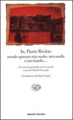 Io, Pierre Rivière, avendo sgozzato mia madre, mia sorella e mio fratello... Un caso di parricidio del XIX secolo