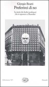 Preferirei di no. Le storie dei dodici professori che si opposero a Mussolini - Giorgio Boatti - copertina