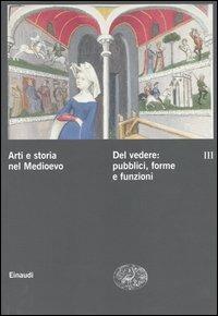 Arti e storia nel Medioevo. Vol. 3: Del vedere: pubblici, forme, funzioni culturali. - copertina