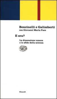 E ora? La dimensione umana e le sfide della scienza - Edoardo Boncinelli,Umberto Galimberti,Giovanni Maria Pace - copertina