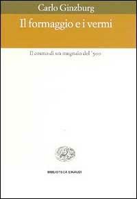 Il formaggio e i vermi. Il cosmo di un mugnaio del '500 - Carlo Ginzburg - copertina