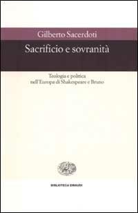 Sacrificio e sovranità. Teologia e politica nell'Europa di Shakespeare e Bruno - Gilberto Sacerdoti - copertina
