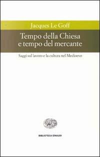 Tempo della Chiesa e tempo del mercante e altri saggi sul lavoro e la cultura nel Medioevo - Jacques Le Goff - copertina