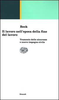 Il lavoro nell'epoca della fine del lavoro. Tramonto delle sicurezze e nuovo impegno civile - Ulrich Beck - copertina