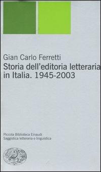 Storia dell'editoria letteraria in Italia. 1945-2003 - Gian Carlo Ferretti - copertina
