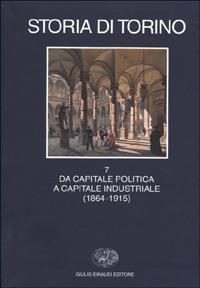 Storia di Torino. Vol. 7: Da capitale politica a capitale industriale (1864-1915). - copertina