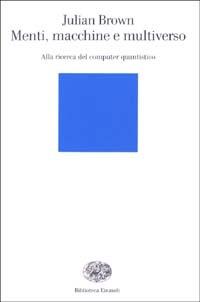 Menti, macchine e multiverso. Alla ricerca del computer quantistico - Julian Brown - copertina