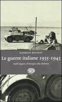 Le guerre italiane 1935-1943. Dall'Impero d'Etiopia alla disfatta - Giorgio Rochat - copertina