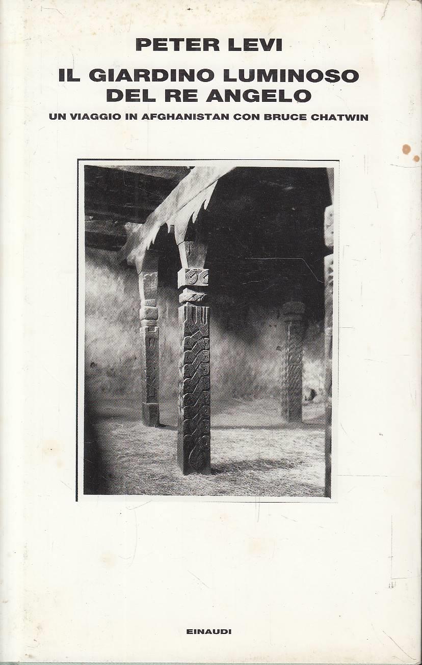 Il giardino luminoso del re angelo. Un viaggio in Afghanistan con Bruce Chatwin