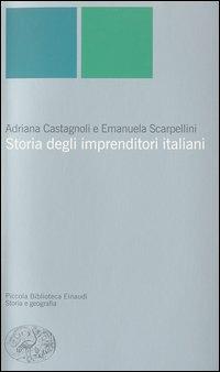 Storia degli imprenditori italiani - Adriana Castagnoli,Emanuela Scarpellini - copertina