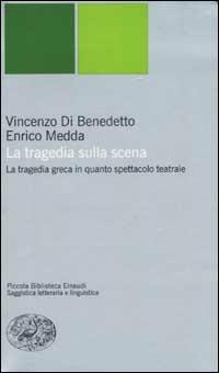 La tragedia sulla scena. La tragedia greca in quanto spettacolo teatrale - Vincenzo Di Benedetto,Enrico Medda - copertina