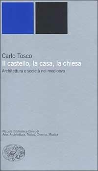 Il castello, la casa, la chiesa. Architettura e società nel medioevo - Carlo Tosco - copertina