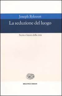 La seduzione del luogo. Storia e futuro della città - Joseph Rykwert - copertina