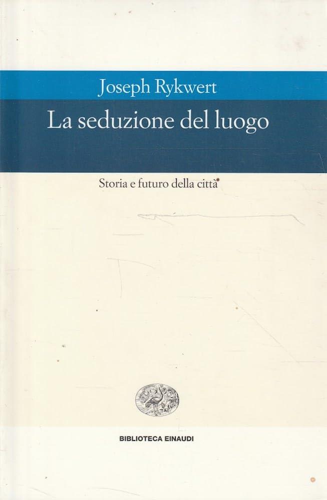La seduzione del luogo. Storia e futuro della città