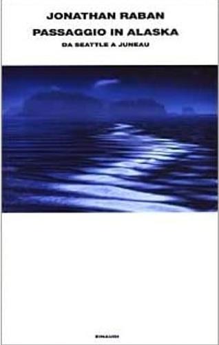 Passaggio in Alaska. Da Seattle a Juneau - Jonathan Raban - copertina