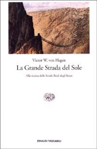 La Grande Strada del Sole. Alla ricerca delle Strade Reali degli Incas - Victor von Hagen - copertina