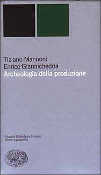 Archeologia della produzione - Tiziano Mannoni,Enrico Giannichedda - copertina