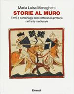 Storie al muro. Temi e personaggi della letteratura profana nell'arte medievale. Ediz. illustrata