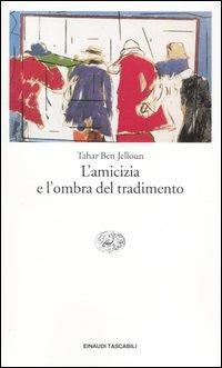 L' amicizia e l'ombra del tradimento - Tahar Ben Jelloun - copertina