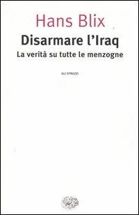 Disarmare l'Iraq. La verità su tutte le menzogne - Hans Blix - copertina