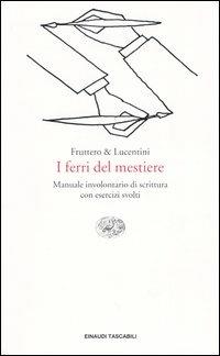 I ferri del mestiere. Manuale involontario di scrittura con esercizi svolti - Carlo Fruttero,Franco Lucentini - copertina