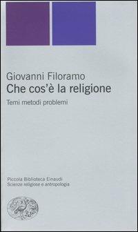 Che cos'è la religione. Temi metodi problemi - Giovanni Filoramo - copertina