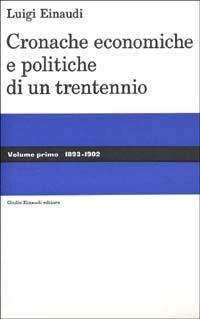 Cronache economiche e politiche di un trentennio (1893-1925). Vol. 1: 1893-1902. - Luigi Einaudi - copertina