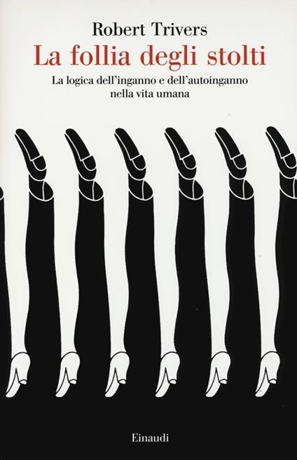 La follia degli stolti. La logica dell'inganno e dell'autoinganno nella vita umana - Robert L. Trivers - copertina