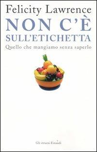Non c'è sull'etichetta. Quello che mangiamo senza saperlo - Felicity Lawrence - copertina
