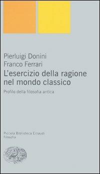 L'esercizio della ragione nel mondo classico. Profilo della filosofia antica - Pierluigi Donini,Franco Ferrari - copertina