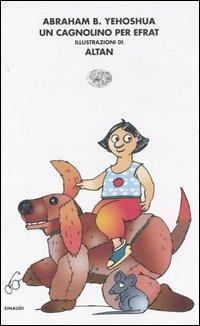 Un cagnolino per Efrat-Il topolino di Tamar e Gaia. Ediz. illustrata - Abraham B. Yehoshua,Altan - 2