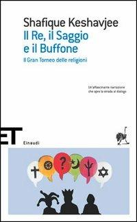 Il re, il saggio e il buffone. Il gran torneo delle religioni - Shafique Keshavjee - copertina